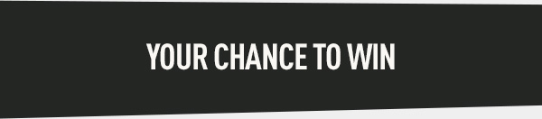 YOUR CHANCE TO WIN