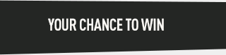 YOUR CHANCE TO WIN