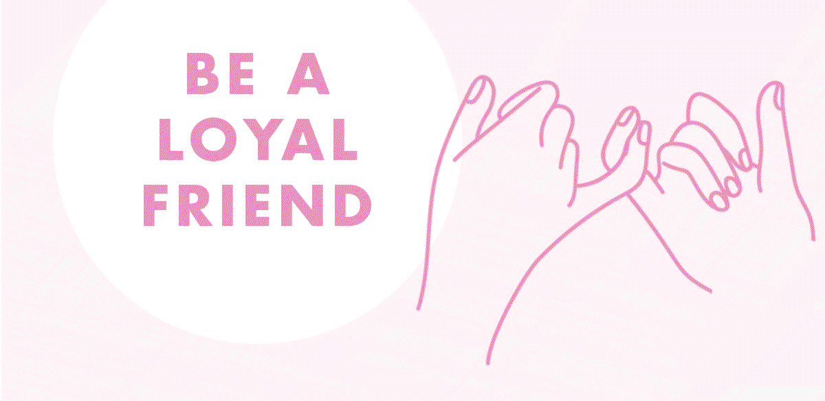 BE A LOYAL FRIEND