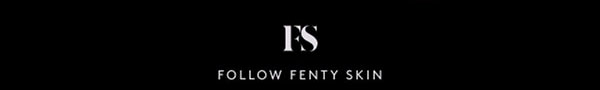 Follow Fenty Skin