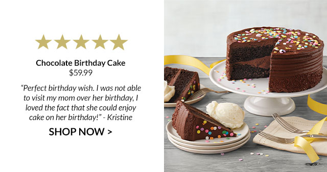 Chocolate Birthday Cake - 'Perfect birthday wish. I was not able to visit my mom over her birthday, I loved the fact that she could enjoy cake on her birthday!' - Kristine