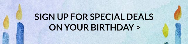 SIGN UP FOR SPECIAL DEALS ON YOUR BIRTHDAY >