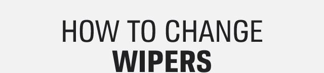 HOW TO CHANGE WIPERS