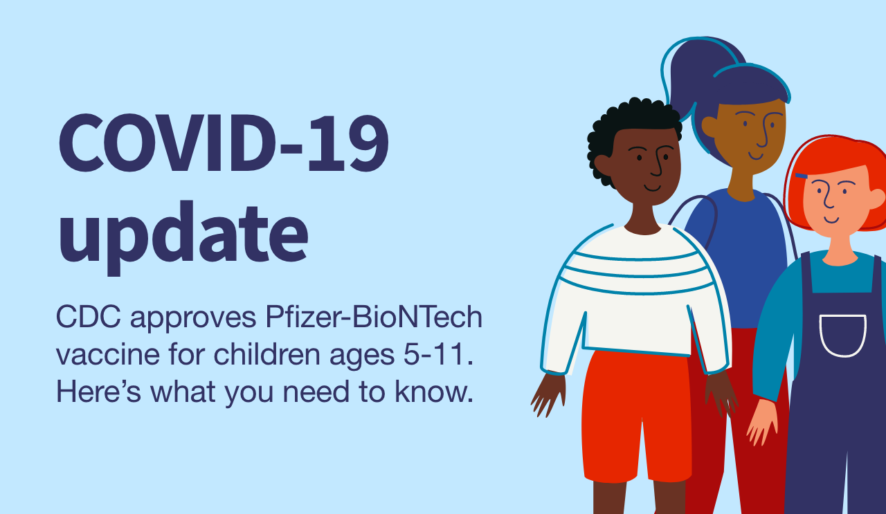 COVID-19 update. CDC approves Pfizer-BioNTech vaccine for children ages 5-11. Here's what you need to know.