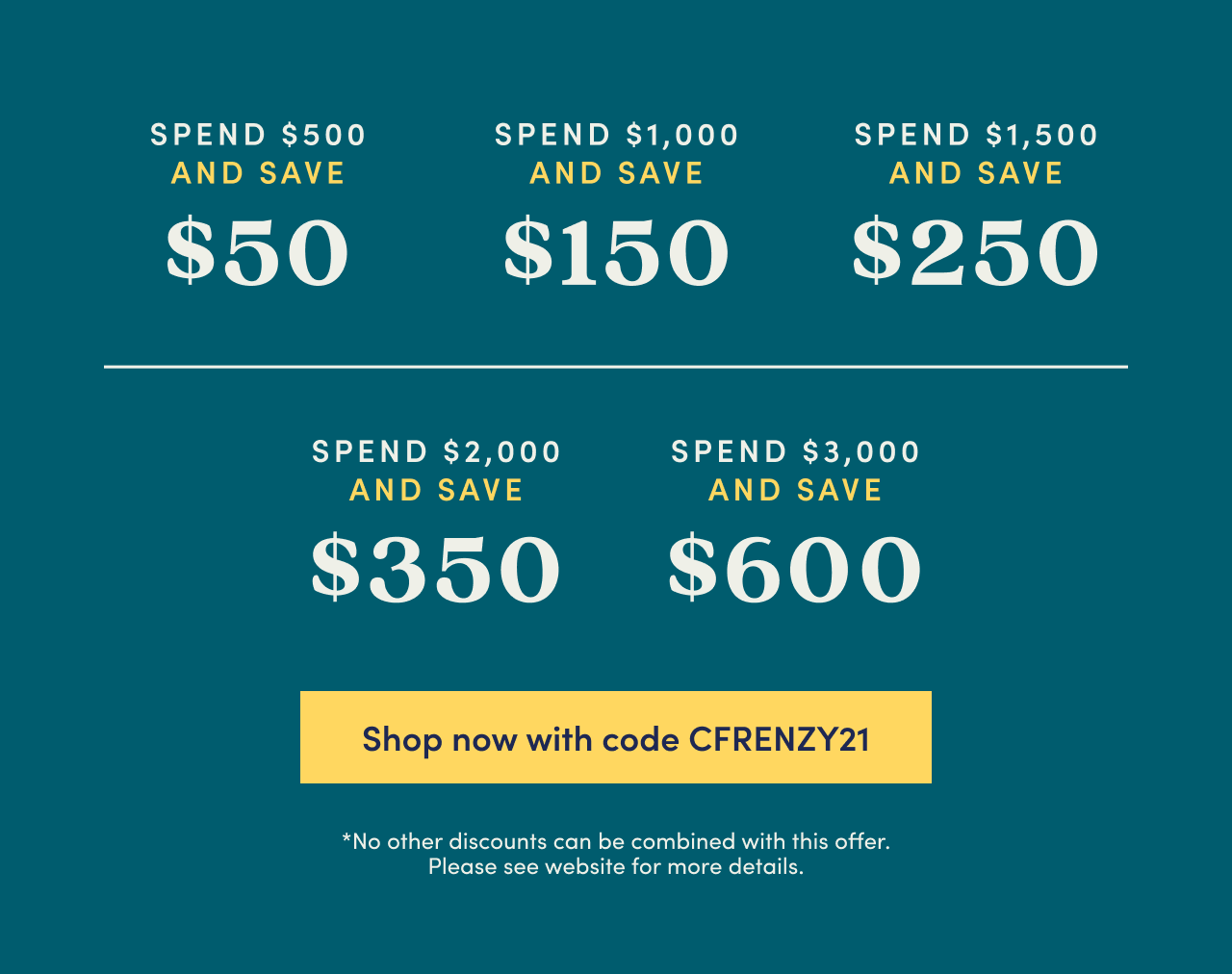SPEND MORE, SAVE MORE | Use code CFRENZY21 at checkout to save up to $600