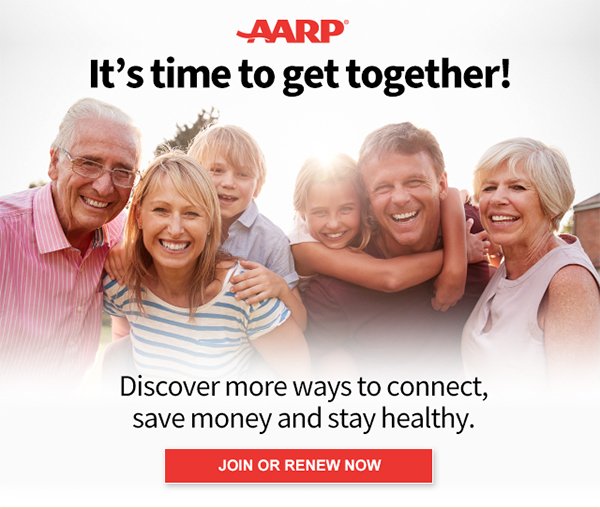 AARP It's time to get together! Discover more ways to connect,save money and stay healthy.JOIN OR RENEW NOW