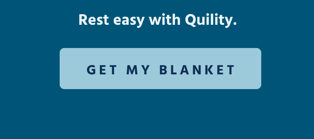 Rest easy with Quility.   [ FIND THE PERFECT BLANKET ]