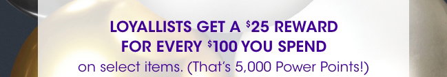 Loyallists get a $25 reward for every $100 spent.