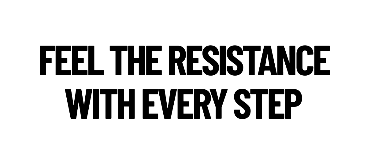 Feel The Resistance With Every Step