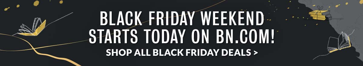 BLACK FRIDAY WEEKEND STARTS TODAY ON BN.COM! | SEE ALL BLACK FRIDAY DEALS
