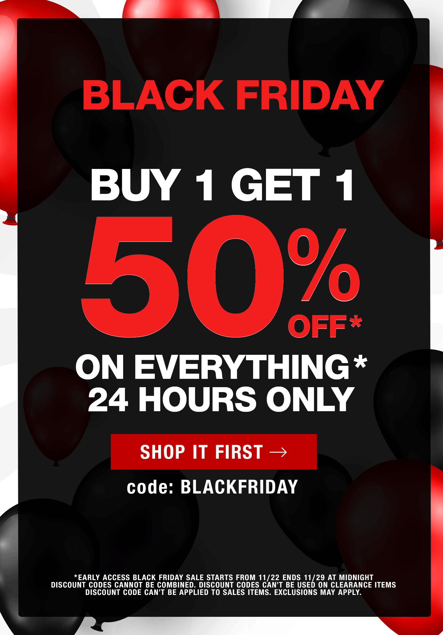 Black Friday Starts Now! Buy 1 Get 1 50% OFF sitewide
