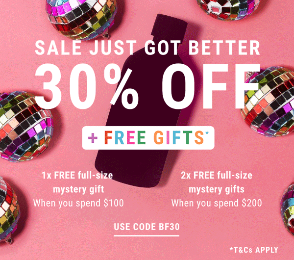 Sale just got better 30% Off + free gifts - Use code BF30