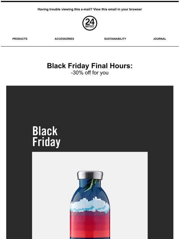 Black Friday Final Hours: exclusive -30% off only for you