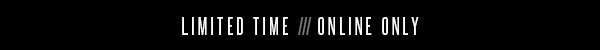 Limited time / Online Only