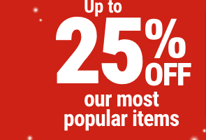 Up to 25% Off Our Most Popular Items