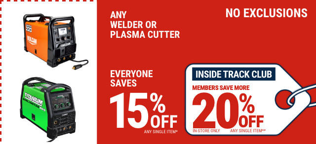 Everyone Saves 15% off any Welder or Plasma Cutter - Inside Track Members Save 20%