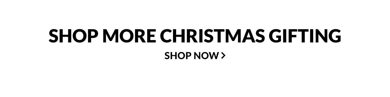 Shop More Christmas Gifting. Shop Now