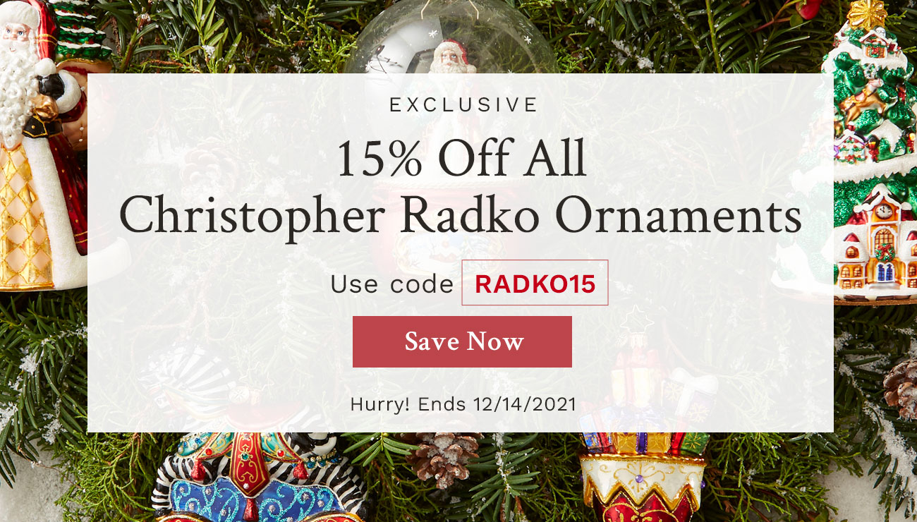 Riverbend Home Exclusive! 15 Off All Christopher Radko Ornaments Milled