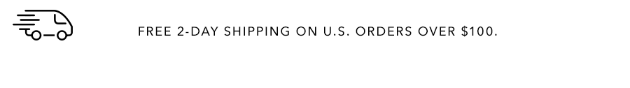 FREE 2-DAY SHIPPING ON U.S ORDERS OVER $100.