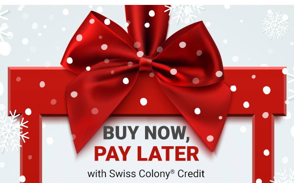 BUY NOW, PAY LATER with Swiss Colony Credit