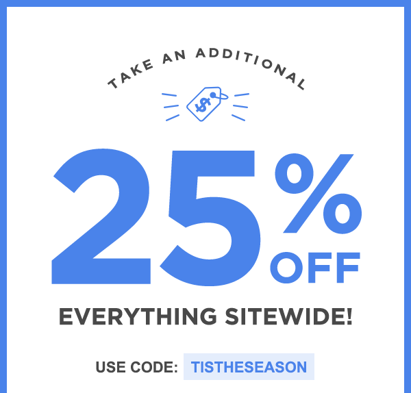  Take an additional %25 off everything sitewide! Use code: TISTHESEASON