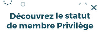 Découvrez le statut de membre Privilège