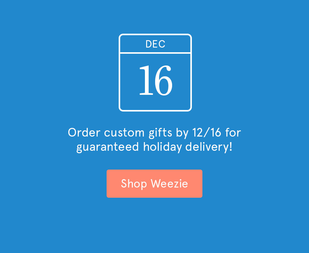 Order custom gifts by December 16th for holiday delivery!