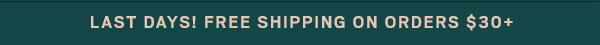 Last Days Free Shipping on Orders $30+