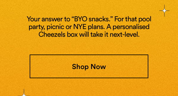 Your answer 'BYO snacks.'For that pool party, picnic or NYE plans. A personalised Cheezels box will take it next-level. Click to Shop Now.