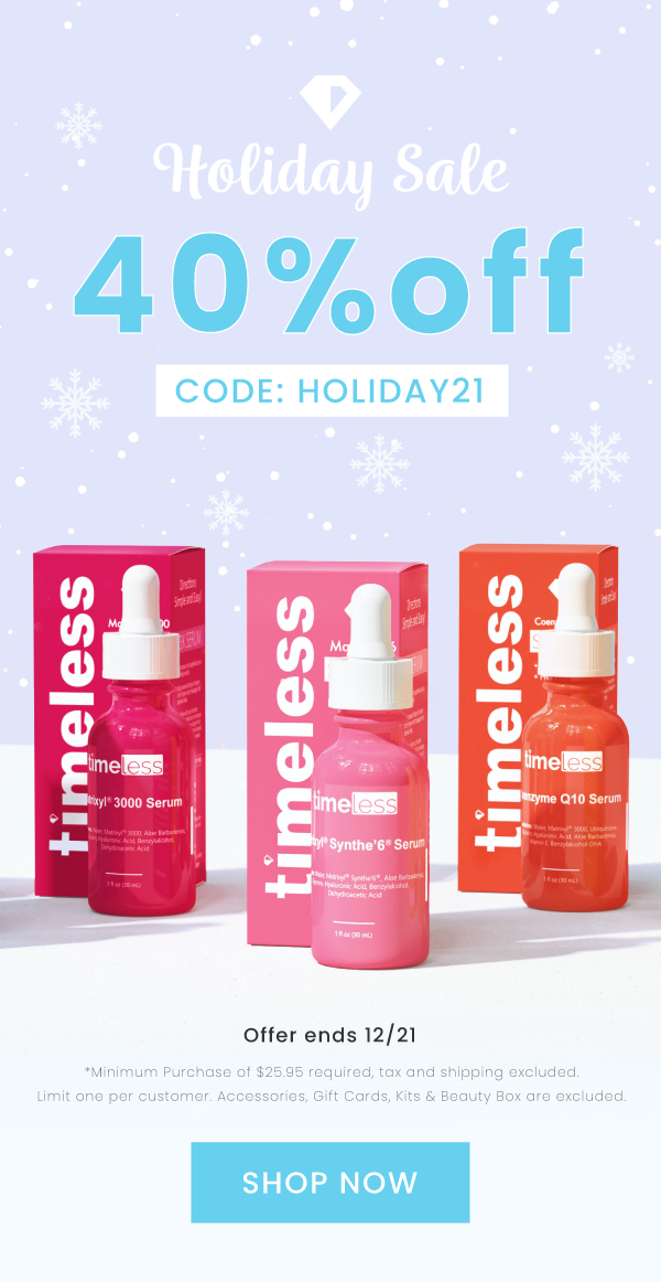 Holida Sale - 40% off. Use code HOHOHO at checkout. Minimum Purchase of $25.95 required, tax and shipping excluded. Limit one per customer. Accessories, Gift Cards, Kits & Beauty Box are excluded. SHOP NOW
