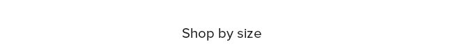 SHOP BY SIZE