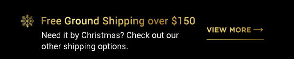 Free Shipping over $150 Need it by Christmas? Check out our other shipping options. - View More