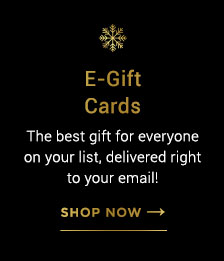 E-Gift Cards The best gift for everyone on your list, delivered right to your email!
