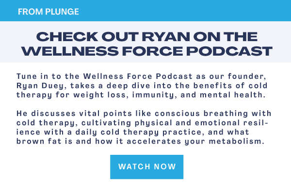 Tune in to the Wellness Force Podcast as our founder, Ryan Duey, takes a deep dive into the benefits of cold therapy for weight loss, immunity, and mental health.