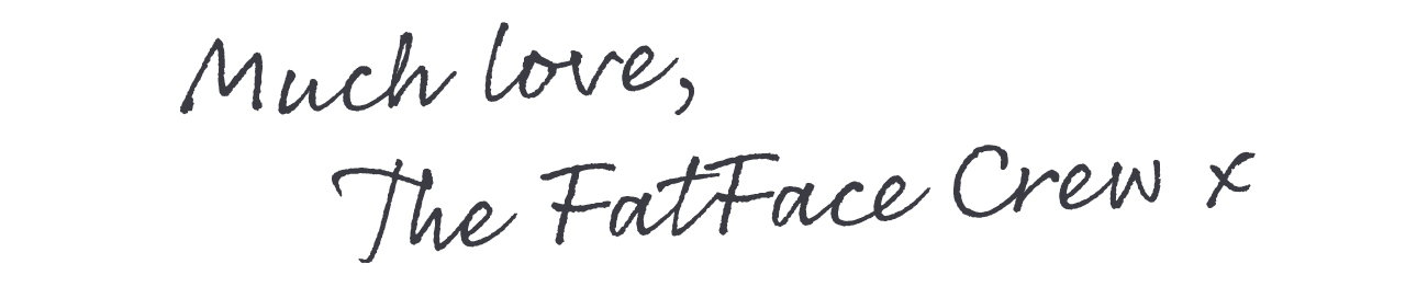 Much love, the FatFace Crew xx