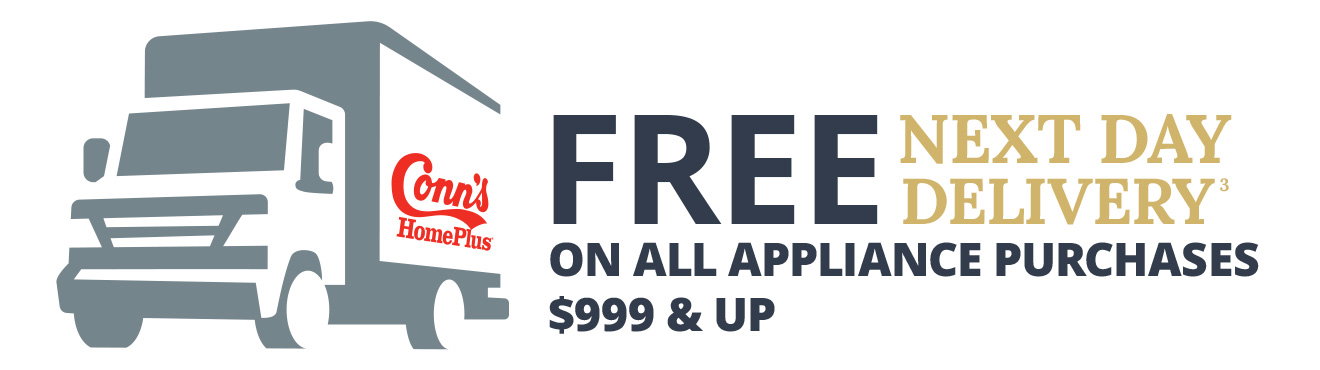 Conn's HomePlus | FREE Next Day Delivery(3) | On All Appliance Purchases $999 & Up