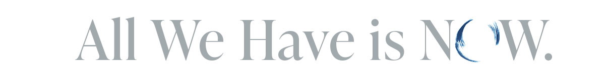 All We Have is NOW