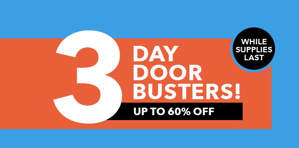 3 Day Doorbusters! Up to 60% off. While supplies last.
