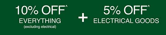 10% off everything (excluding electrical) plus 5% off electrical^