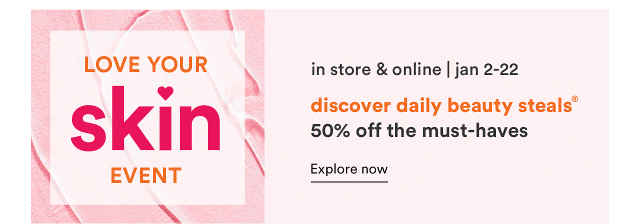Love Your Skin Event | In store & online | Jan 2-22 | Discover daily beauty steals