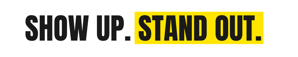 Show Up. Stand Out.