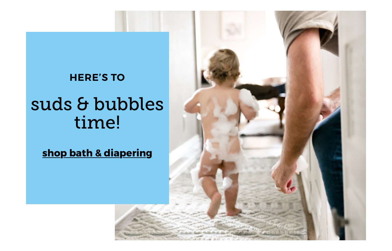 HERE’S TO suds & bubbles time! | shop bath & diapering
