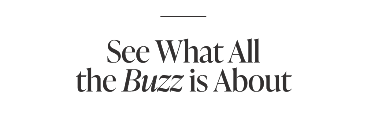 See What All the Buzz is About 