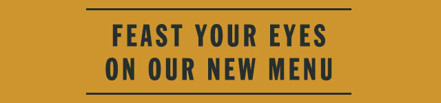 Feast your eyes on our latest menu