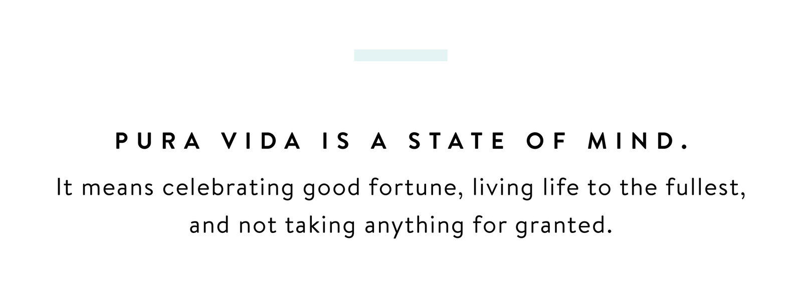 Pura Vida is a State of Mind. It means celebrating good fortune, living life to the fullest, and not taking anything for granted.