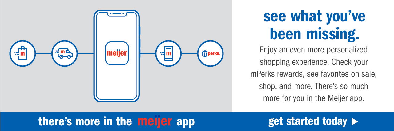 See what you've been missing, there's more in the meijer app. Get started today.