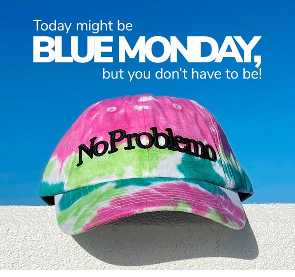 Today might be Blue Monday but you don't have to be!