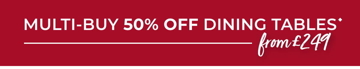 Multi-buy 50% off Dining Tables from £249