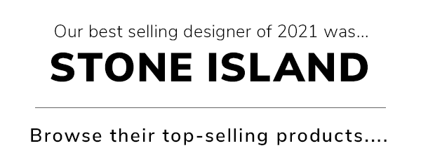 Our best selling designer of 2021 was... STONE ISLAND. Browse their top-selling products...