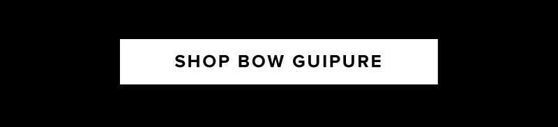 SHOP NEW BOW GUIPURE